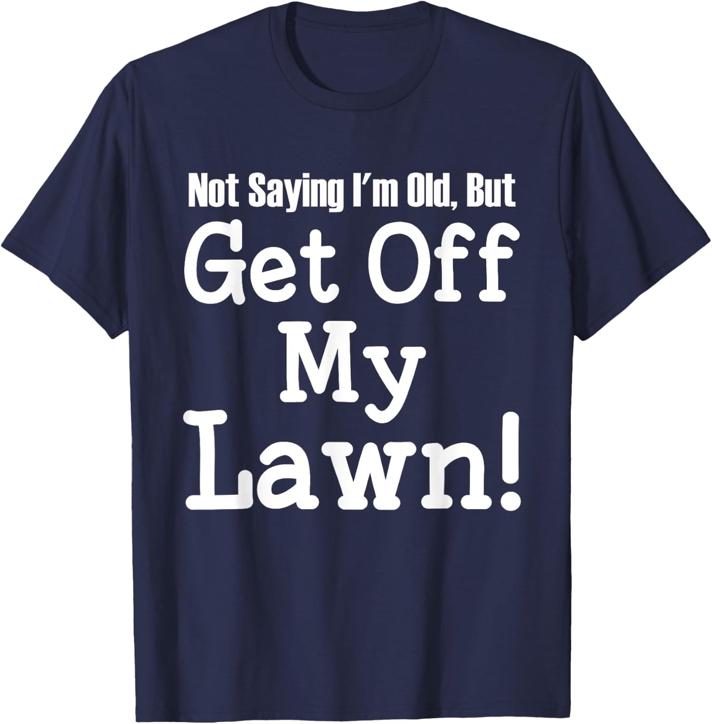 Not Saying I'm Old, But Get Off My Lawn Elderly T-Shirt - T-Shirt | Navy