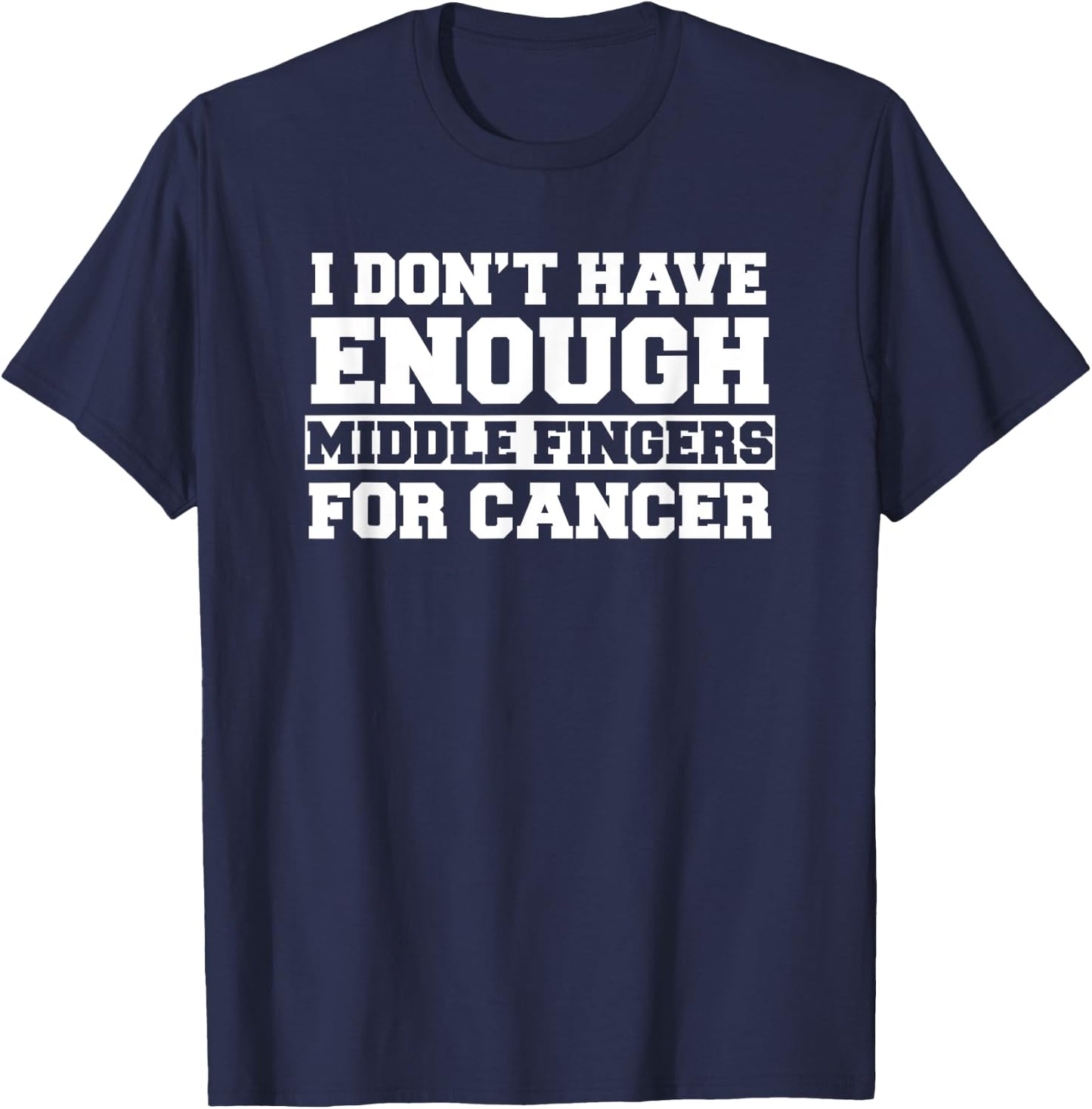 I Don't Have Enough Middle Fingers For Cancer Funny Shirt T-Shirt - T-Shirt | Navy