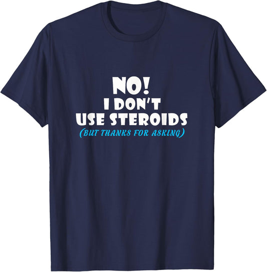 No I Dont Use Steroids But Thanks for Asking T shirt T-Shirt - T-Shirt | Navy
