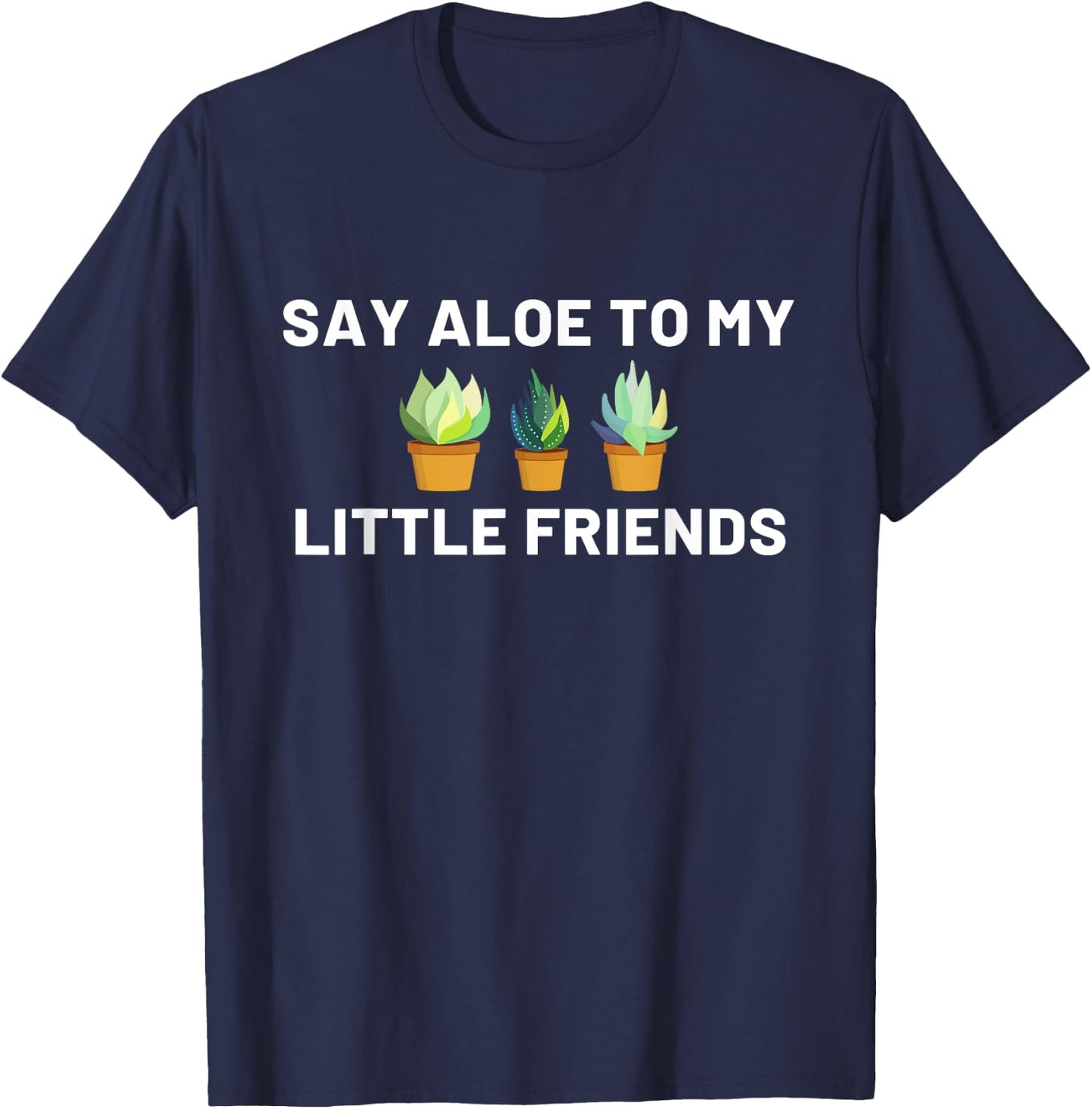 Say Aloe to My Little Friends Cactus Funny T-Shirt - T-Shirt | Navy