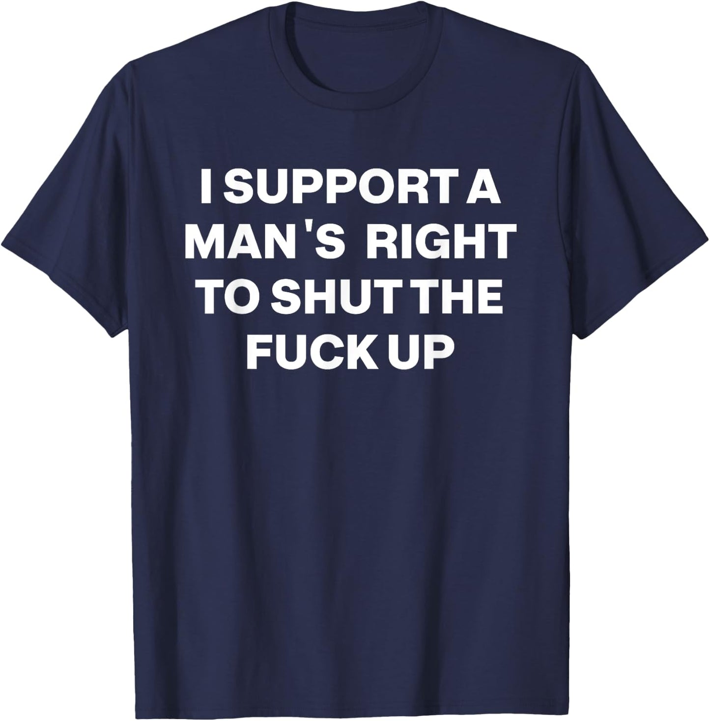 Retro I Support A Man's Right To Shut The Fuck Up T-Shirt - T-Shirt | Navy