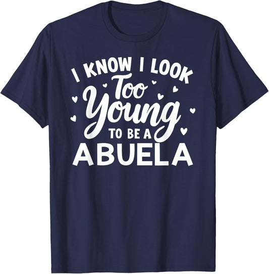 Funny Grandma I Know I Look Too Young To Be A Abuela Women T-Shirt - T-Shirt | Navy