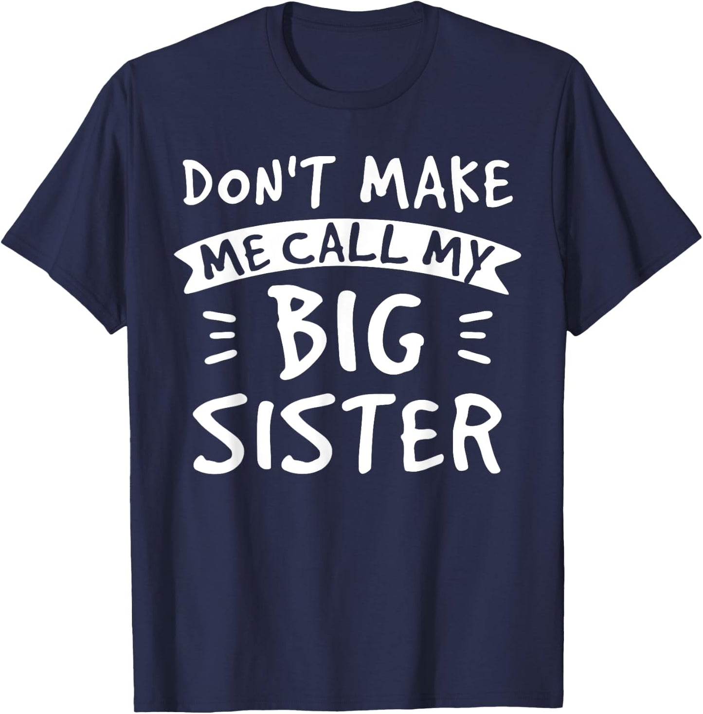 Don't Make Me Call My Big Sister - Siblings Brother Funny T-Shirt - T-Shirt | Navy