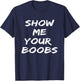 Funny Show Me Your Boobs Adult T-Shirt - T-Shirt | Navy