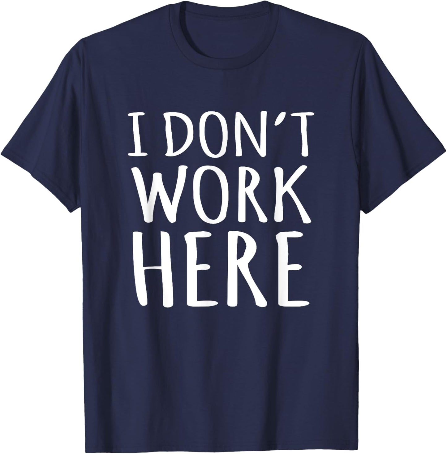 I Dont Work Here Funny Sarcastic Slogan T-Shirt - T-Shirt | Navy