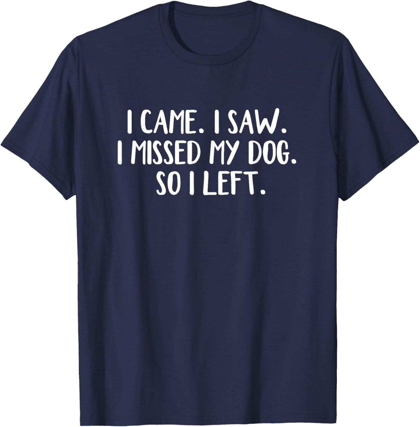 I Came I Saw I Missed My Dog So I Left T-Shirt - T-Shirt | Navy