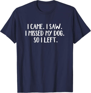 I Came I Saw I Missed My Dog So I Left T-Shirt - T-Shirt | Navy