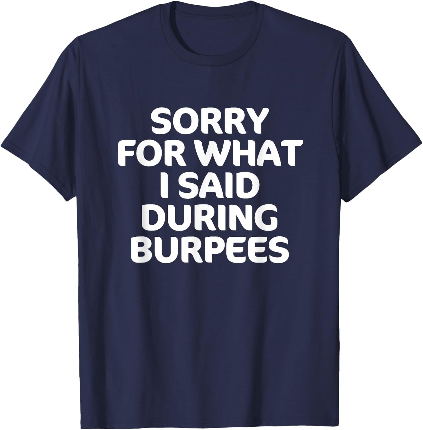 Sorry for What I Said During Burpees Funny Workout T-Shirt - T-Shirt | Navy