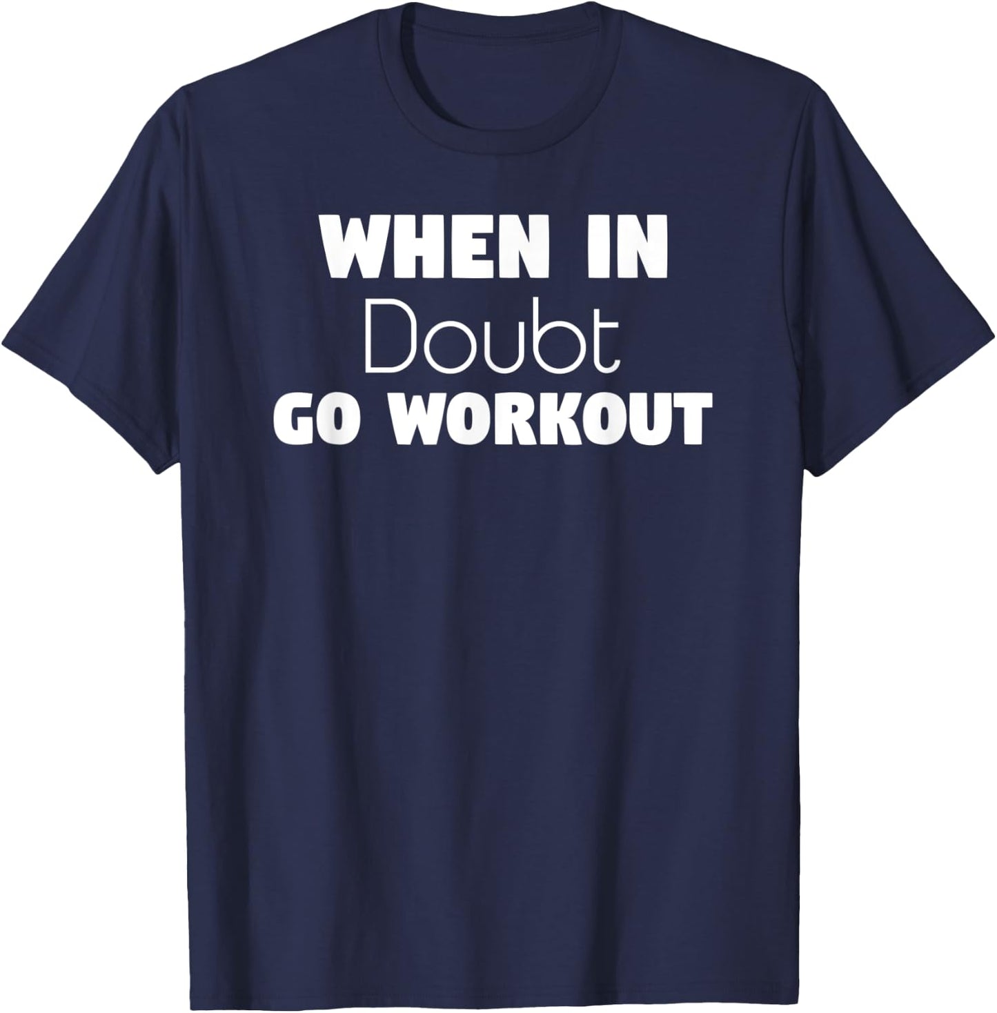 Funny Sarcastic Gym, When In Doubt go Workout T-Shirt - T-Shirt | Navy