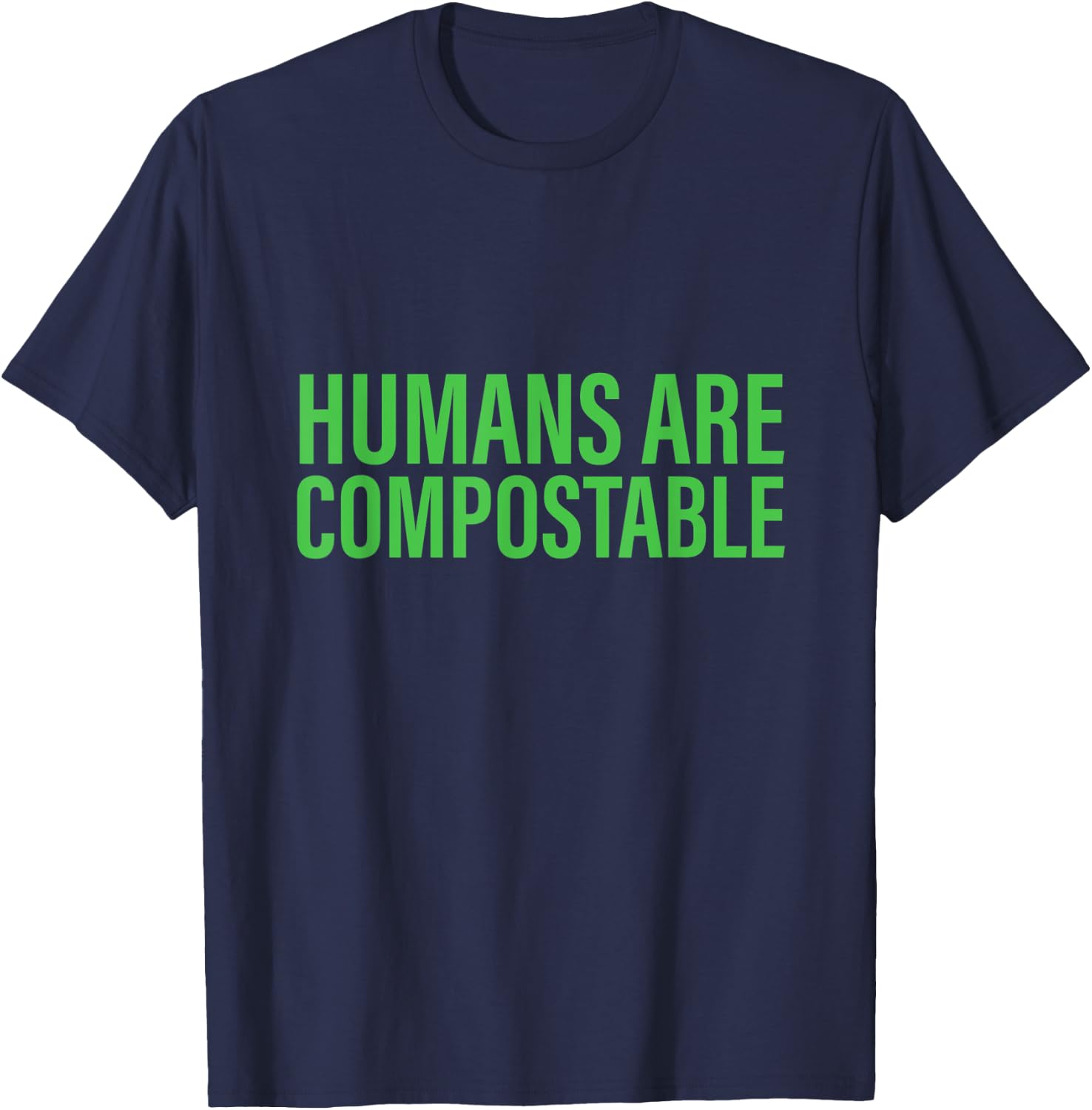 Humans Are Compostable Funny Humor Sustainable Compost T-Shirt - T-Shirt | Navy