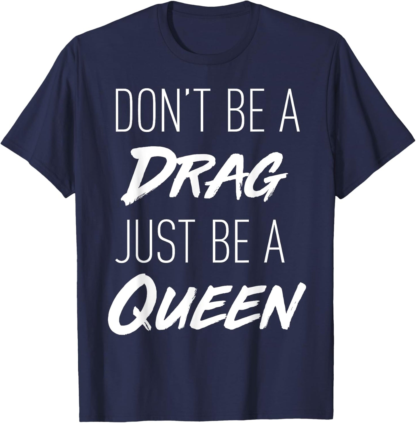 Don't Be a Drag Just be a Queen motivation song t shirt T-Shirt - T-Shirt | Navy