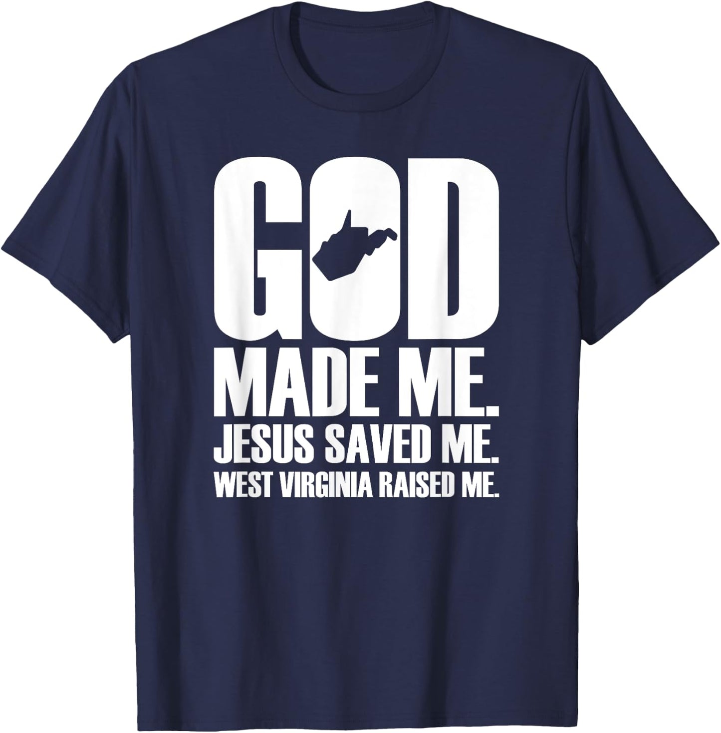 God Made Me. Jesus Saved Me. West Virginia Raised Me. T-Shirt - T-Shirt | Navy