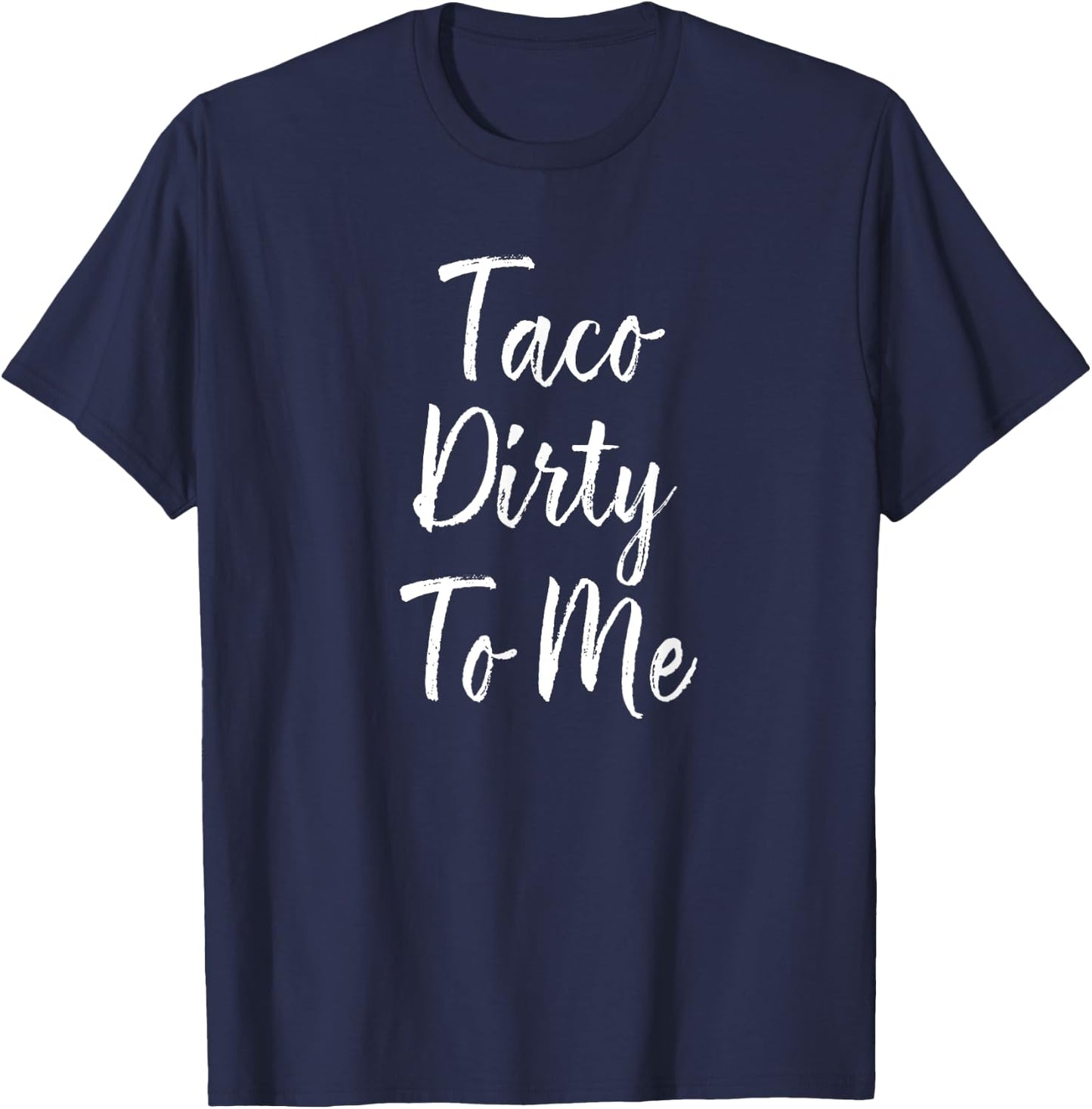 Taco Dirty To Me Shirt, Mexican Food, Pun Shirts T-Shirt - T-Shirt | Navy