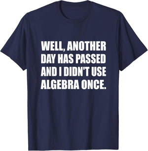 Another Day Has Passed And I Didn't Use Algebra Once Math T-Shirt - T-Shirt | Navy