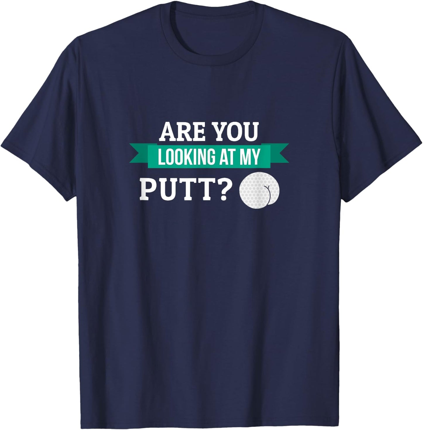 Funny Are You Looking At My Putt Golf Stuff Gift Men Grandpa T-Shirt - T-Shirt | Navy