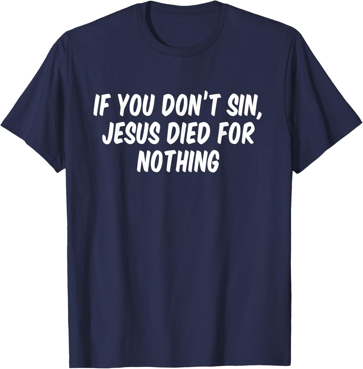 If you don't sin Jesus died for nothing T-Shirt - T-Shirt | Navy