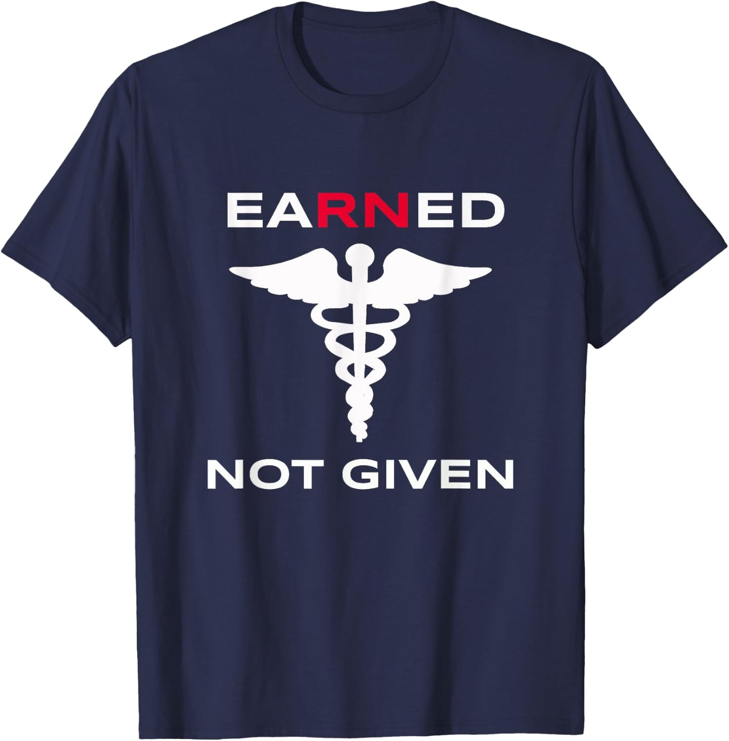 Earned Not Given RN Nurse T Shirt Gift Nurses Week 2021 T-Shirt - T-Shirt | Navy