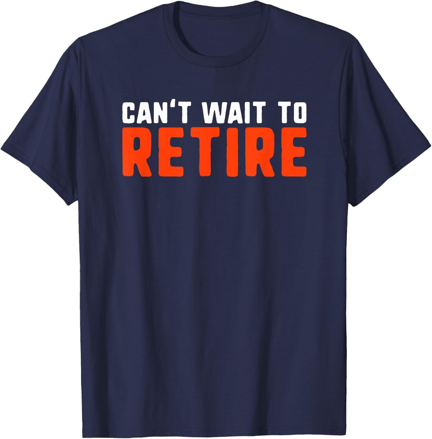 Can't Wait to Retire Funny Retirement Gift T-Shirt - T-Shirt | Navy