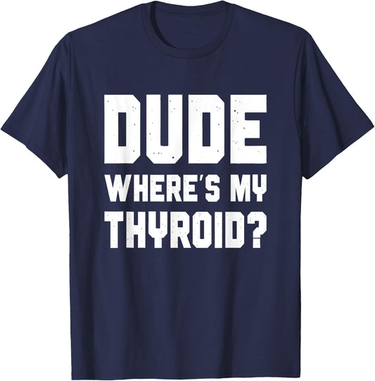 Dude Where's My Thyroid, Funny Thyroid Surgery Survivor T-Shirt - T-Shirt | Navy
