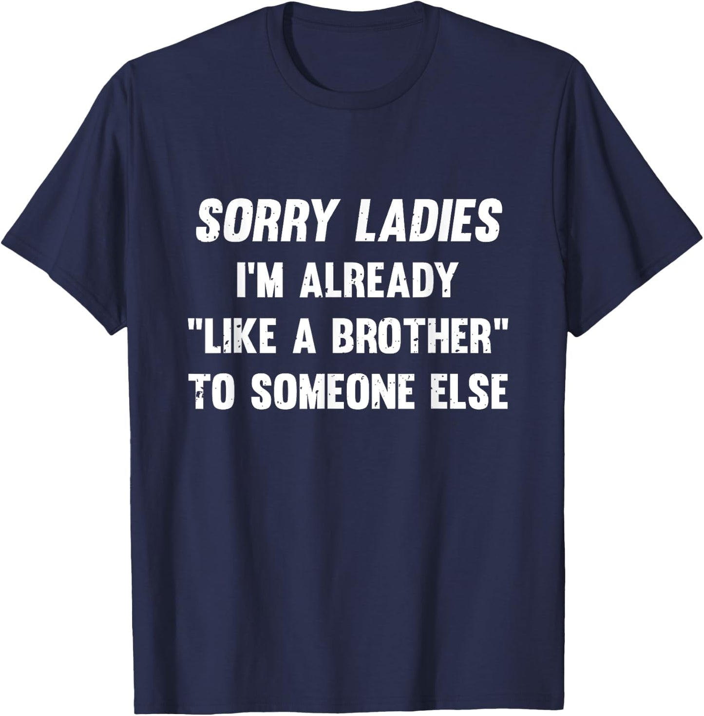 Sorry Ladies I'm Already Like A Brother Someone Else T-Shirt - T-Shirt | Navy