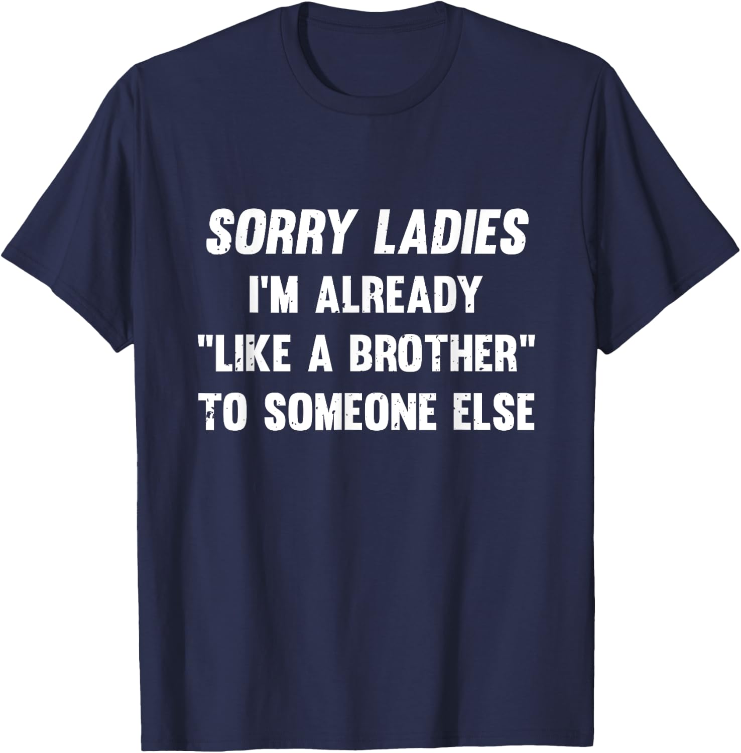 Sorry Ladies I'm Already Like A Brother Someone Else T-Shirt - T-Shirt | Navy