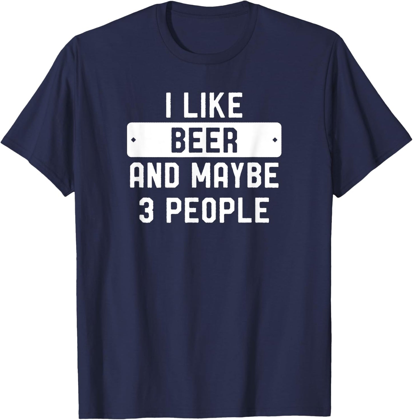 I Like Beer And Maybe 3 People T-Shirt - T-Shirt | Navy