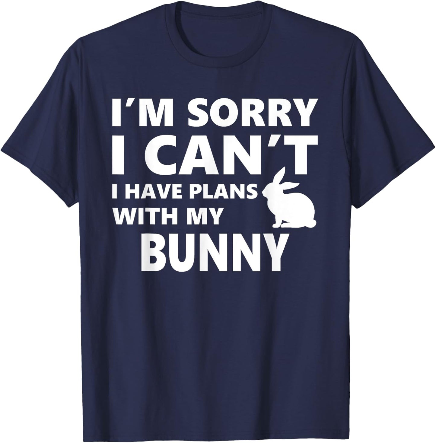 Sorry I Can't I Have Plans With My Bunny: Pet Lover T-Shirt - T-Shirt | Navy