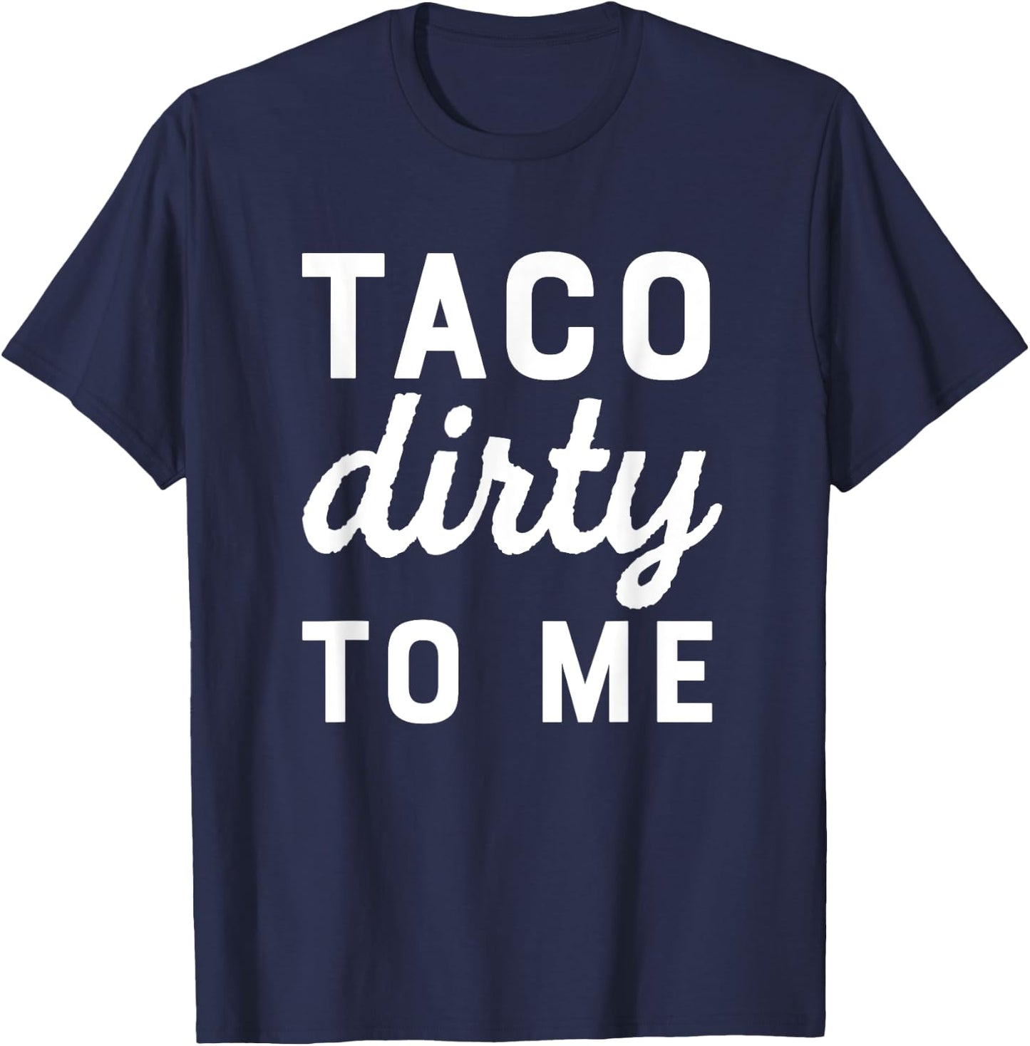 Taco Dirty To Me Funny Love Tacos Cinco De Mayo T-Shirt - T-Shirt | Navy