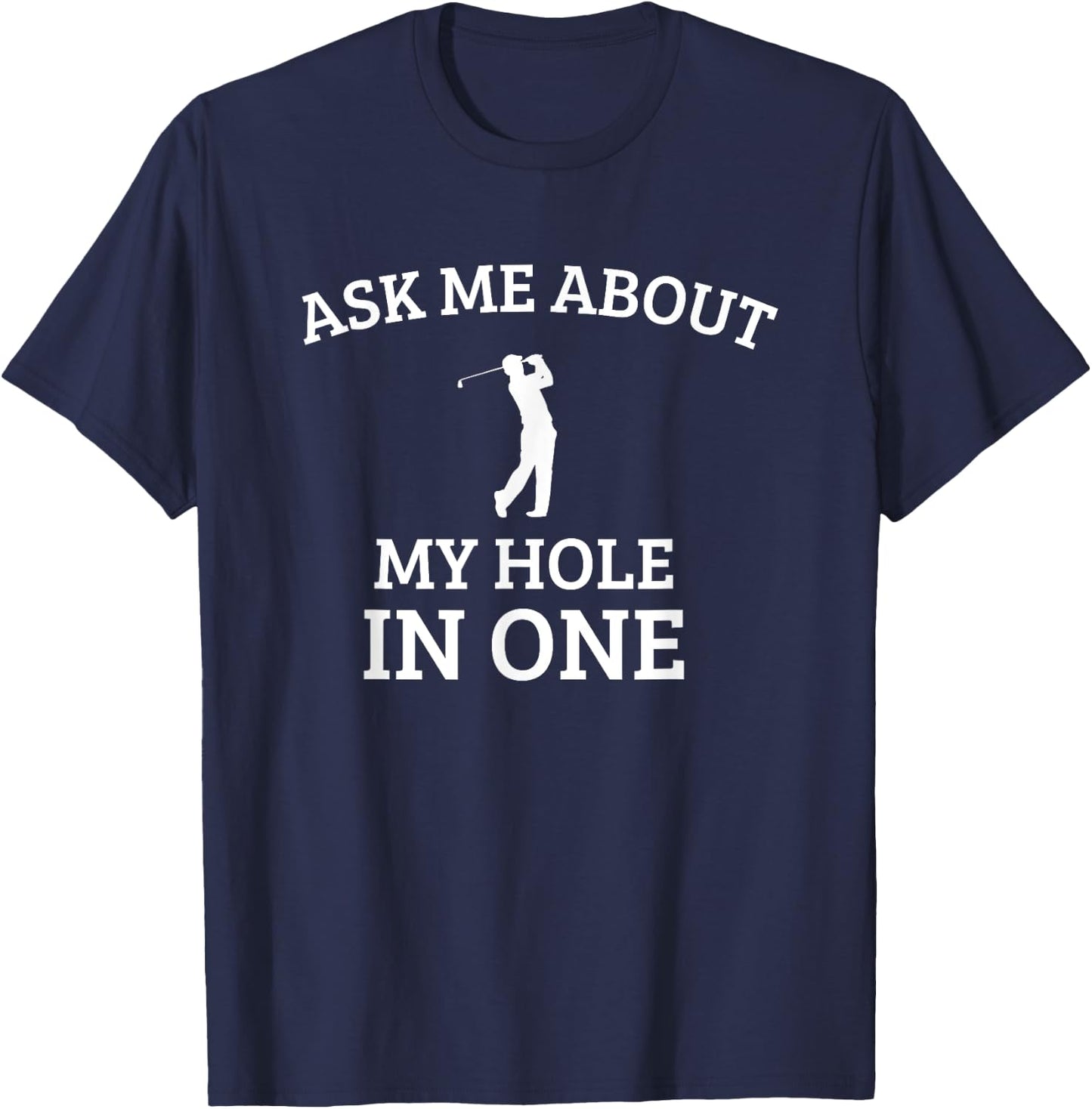 Ask Me about my hole in One, funny golf quote T-Shirt - T-Shirt | Navy