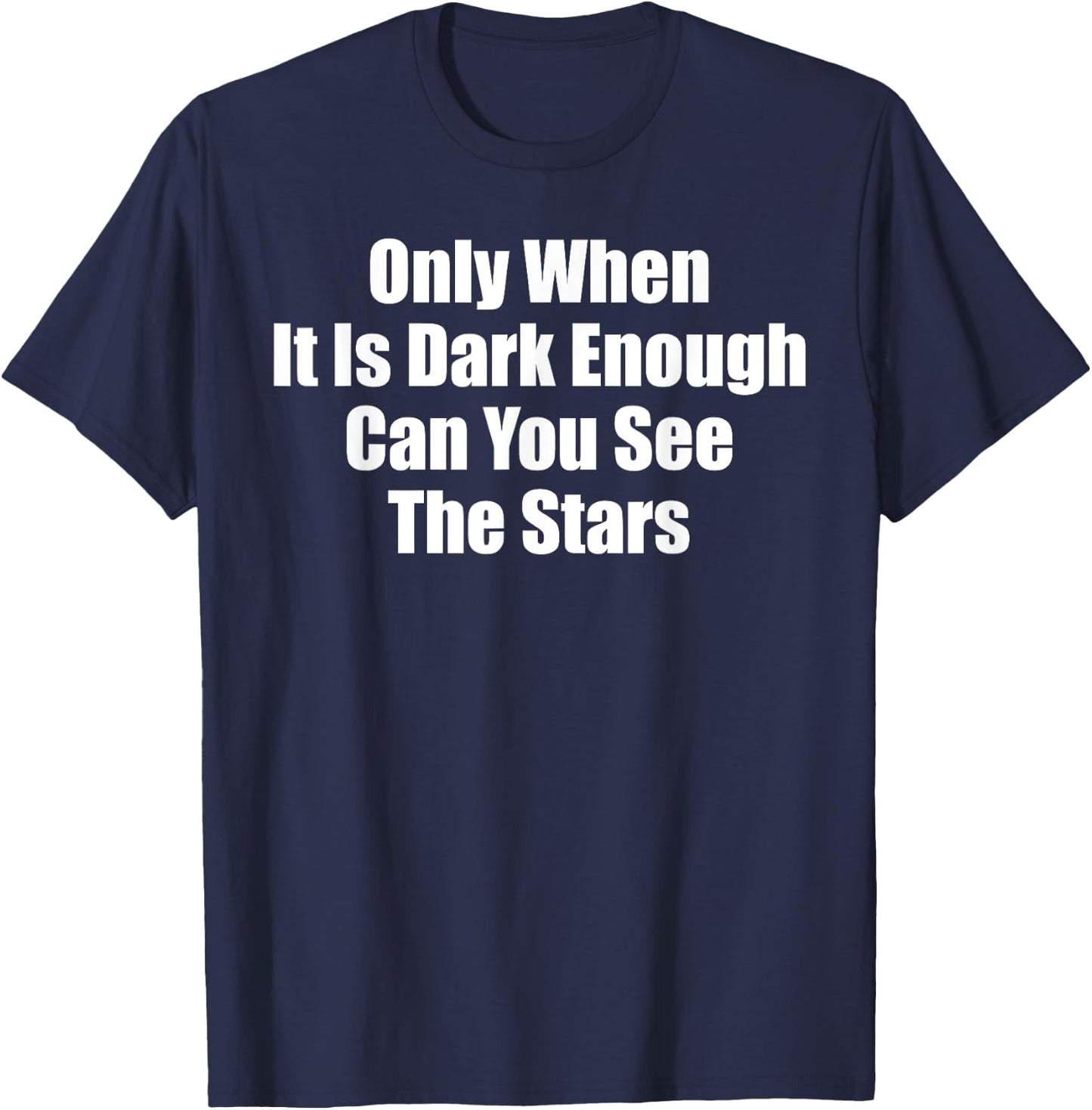 Only When It Is Dark Enough Can You See The Stars Women Men T-Shirt - T-Shirt | Navy