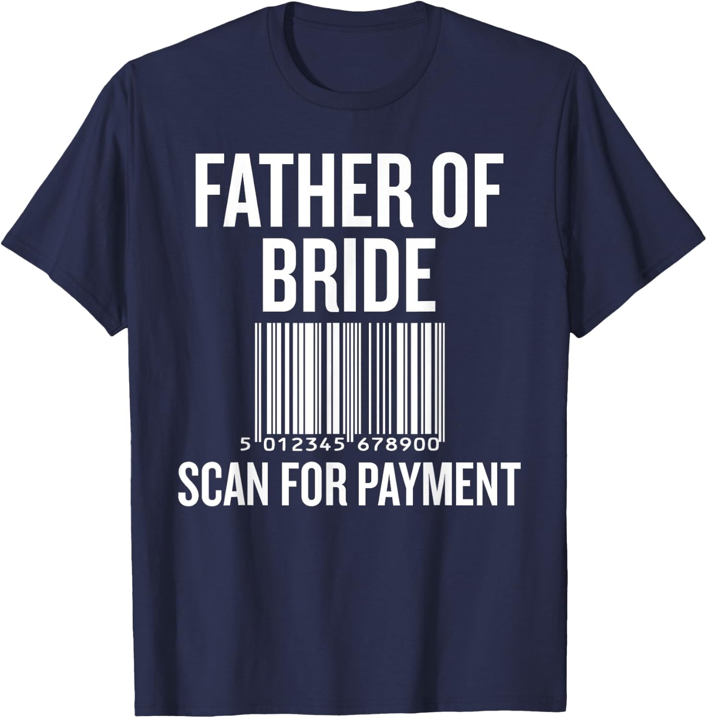 Father of Bride Scan for Payment Funny Wedding Preparation T-Shirt - T-Shirt | Navy