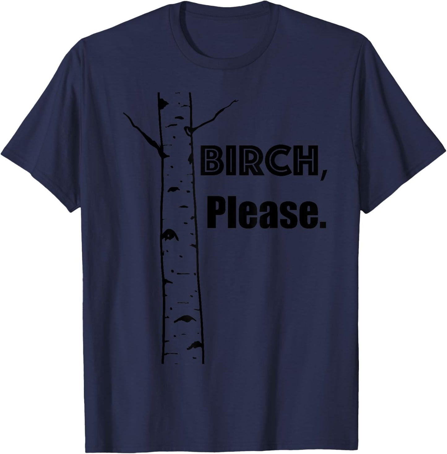 BIRCH, PLEASE... . Funny tree-hugger gift. So cute!! T-Shirt - T-Shirt | Navy