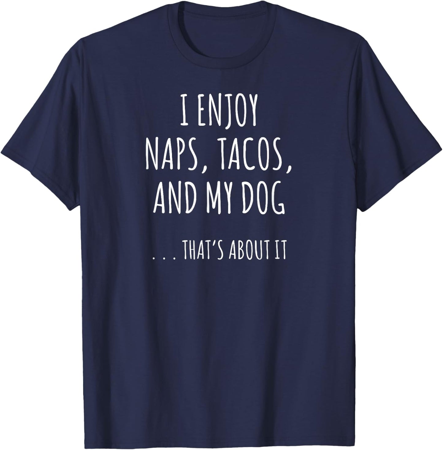I Enjoy Naps, Tacos, and My Dog ... That's About It Men Women Kids T-Shirt - T-Shirt | Navy
