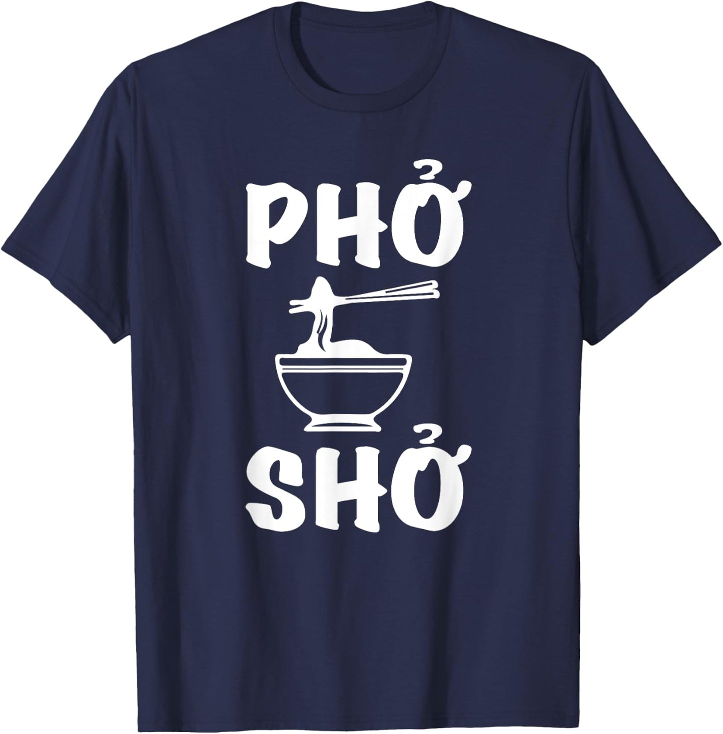 Pho Sho : Funny Vietnamese Rice Food Pun Shirts= T-Shirt - T-Shirt | Navy
