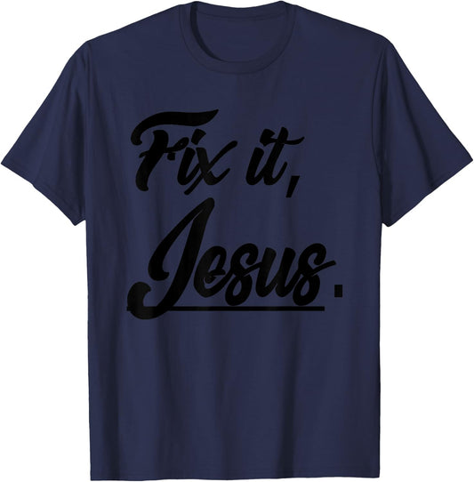 Fix It Jesus - Christian Religion Gift Shirt T-Shirt - T-Shirt | Navy