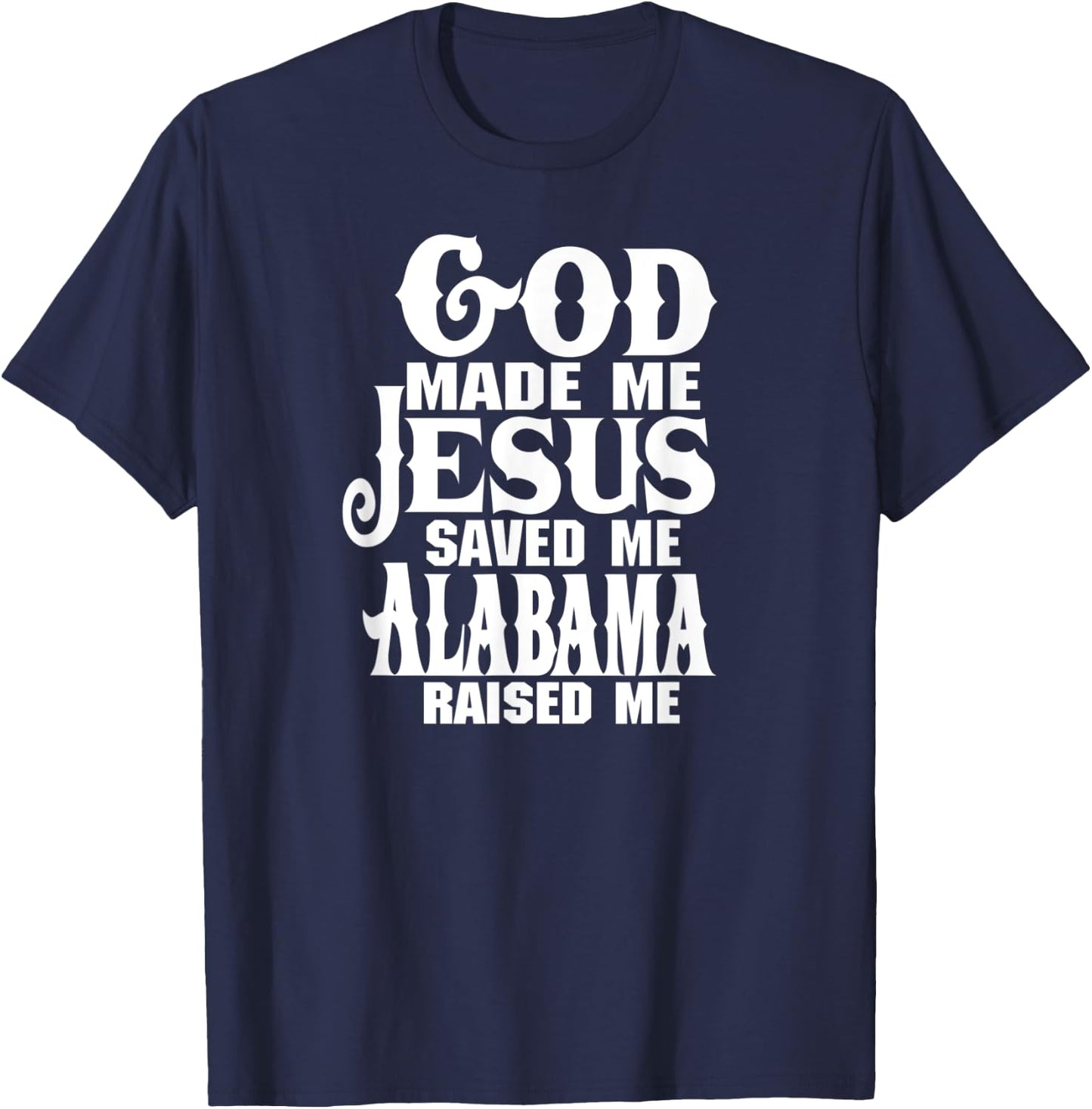 God made me Jesus saved me Alabama raised me T-Shirt - T-Shirt | Navy