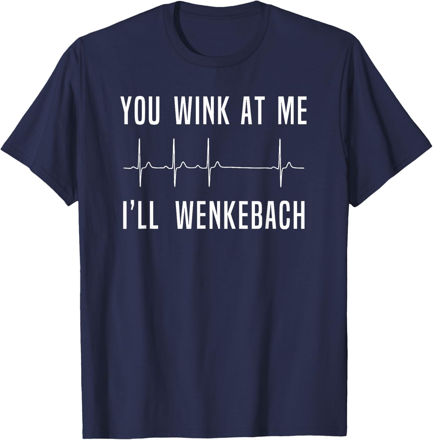 Funny Nurse , You Wink At Me Ill Wenkebach Heart T-Shirt - T-Shirt | Navy