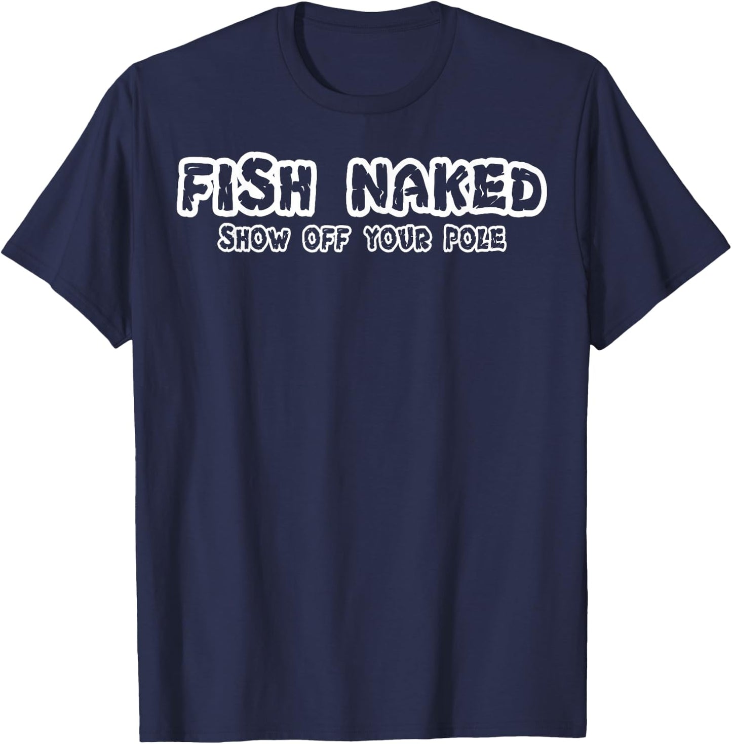 Fish Naked Show Off Your Pole Fishing Lover T-Shirt - T-Shirt | Navy