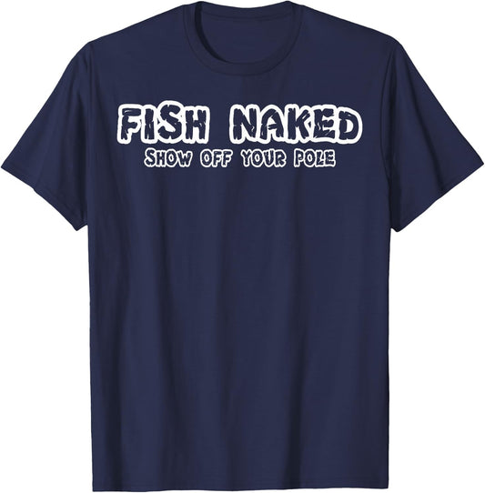 Fish Naked Show Off Your Pole Fishing Lover T-Shirt - T-Shirt | Navy