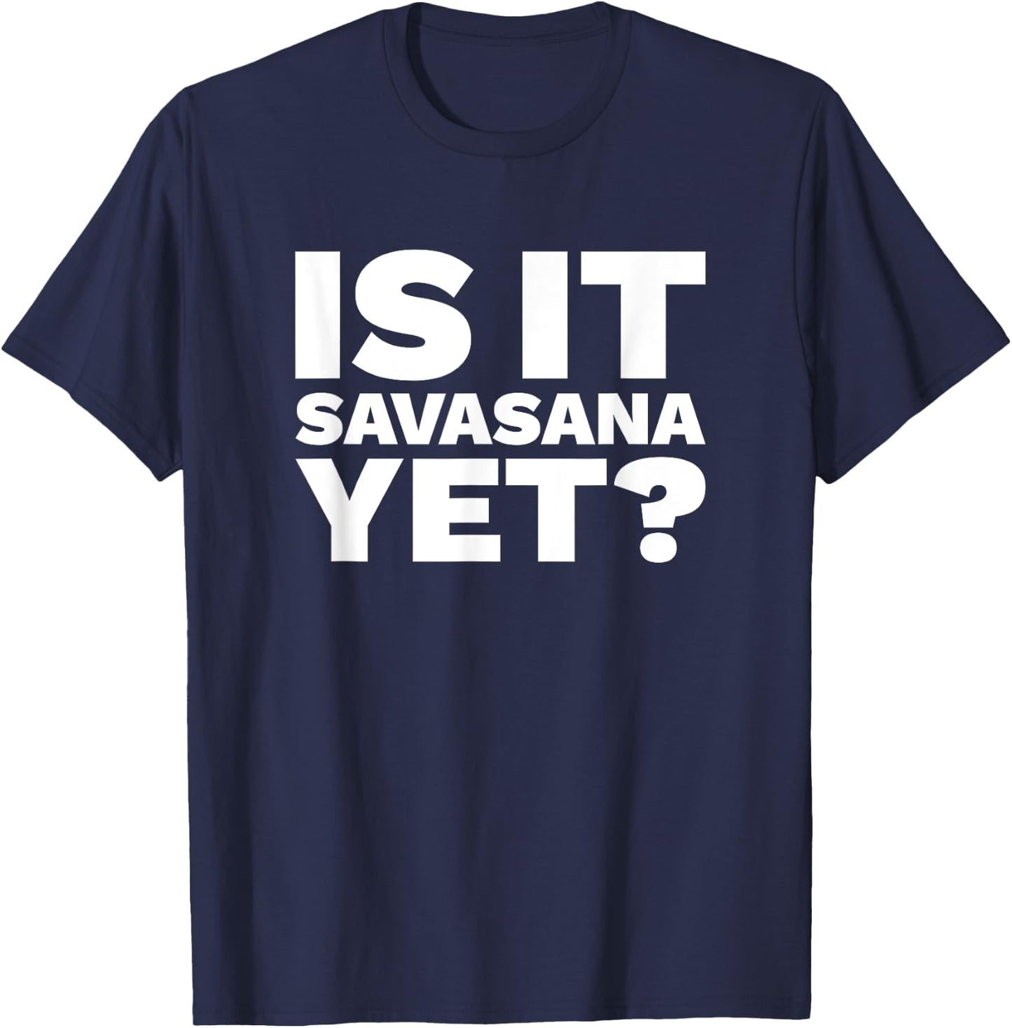 Is It Savasana Yet? - Funny Yoga Shirt T-Shirt - T-Shirt | Navy