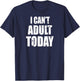 Women's I Can't Adult Today top Funny Cute Sarcastic T-Shirt - T-Shirt | Navy