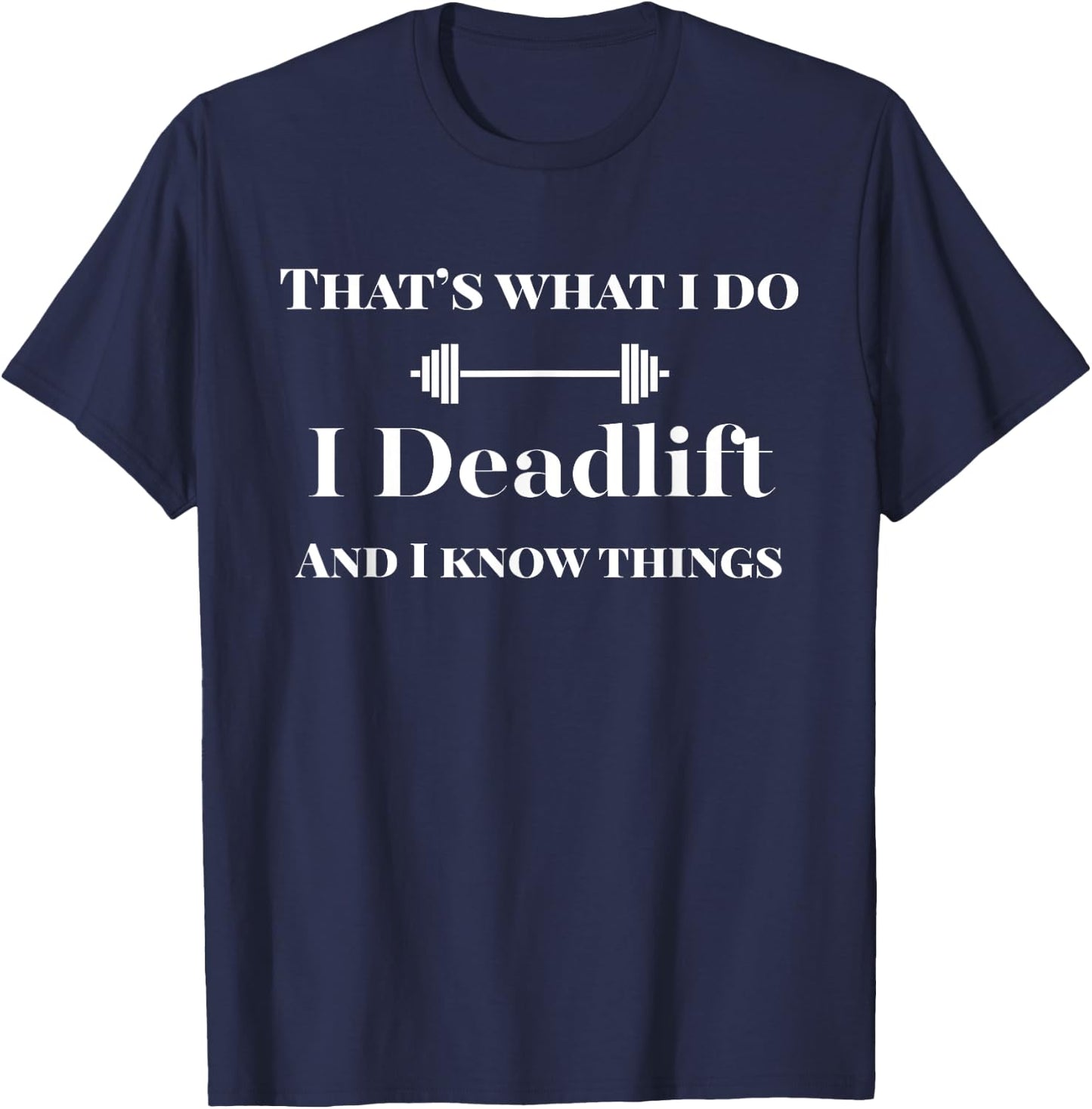 I Deadlift and I Know Things Funny Powerlifting Weight Lift T-Shirt - T-Shirt | Navy