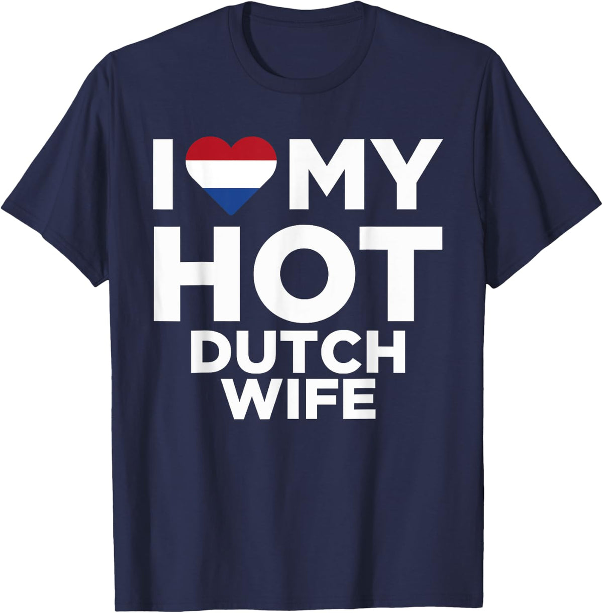 I Love My Hot Dutch Wife Cute Netherlands Native Relationship T-Shirt - T-Shirt | Navy
