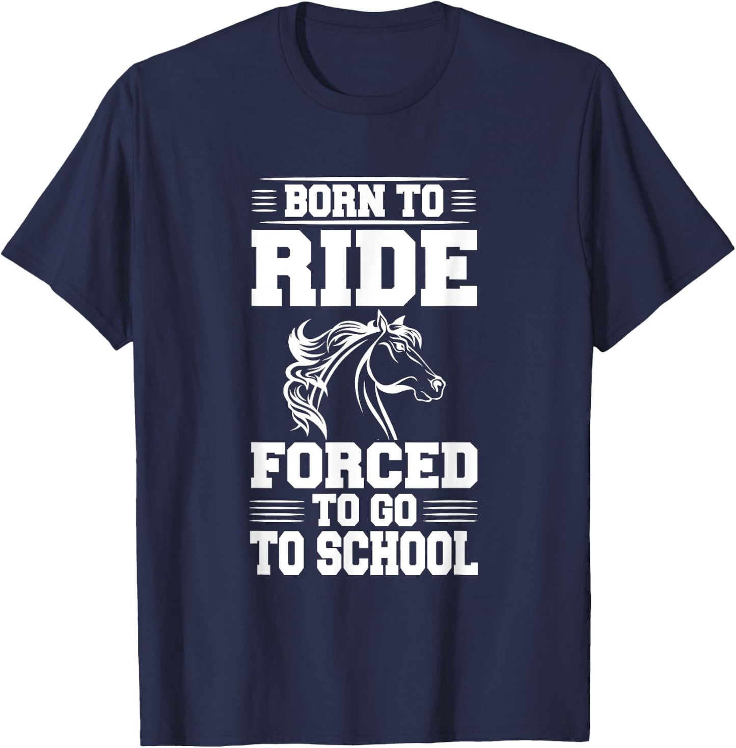 Born to Ride Forced to Go To School Horse Riding T Shirt T-Shirt - T-Shirt | Navy