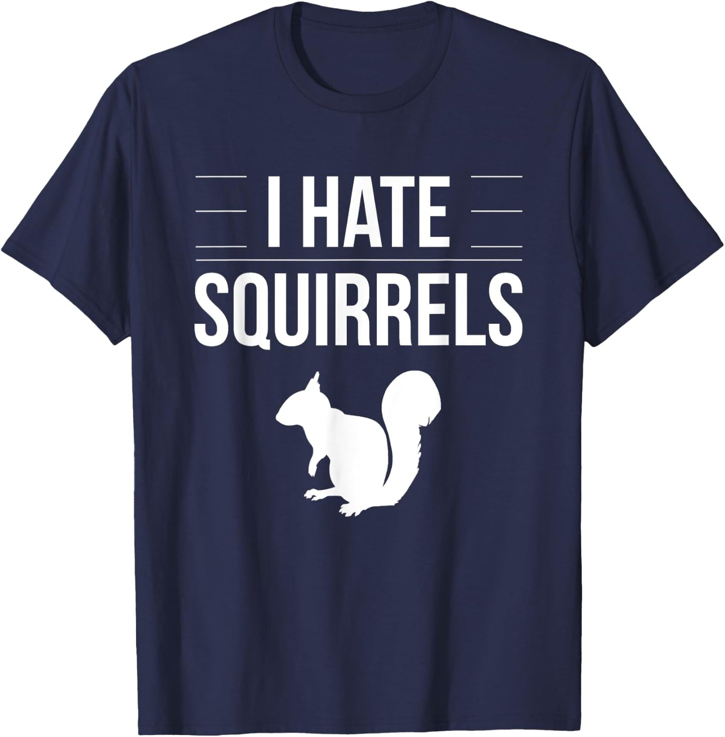 I Hate Squirrels Funny Saying Squirrel Chipmunk Gag Idea T-Shirt - T-Shirt | Navy