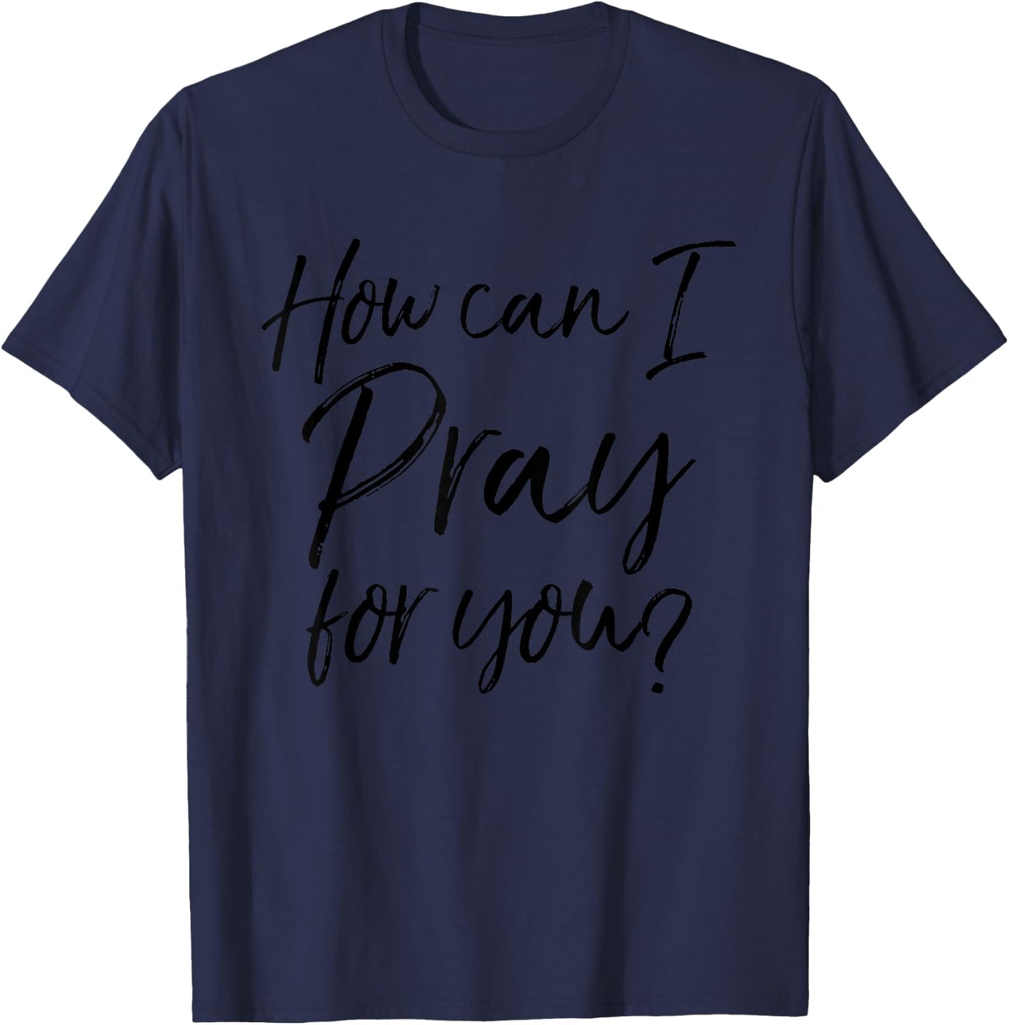 How Can I Pray for You Christian Prayer Gift T-Shirt - T-Shirt | Navy