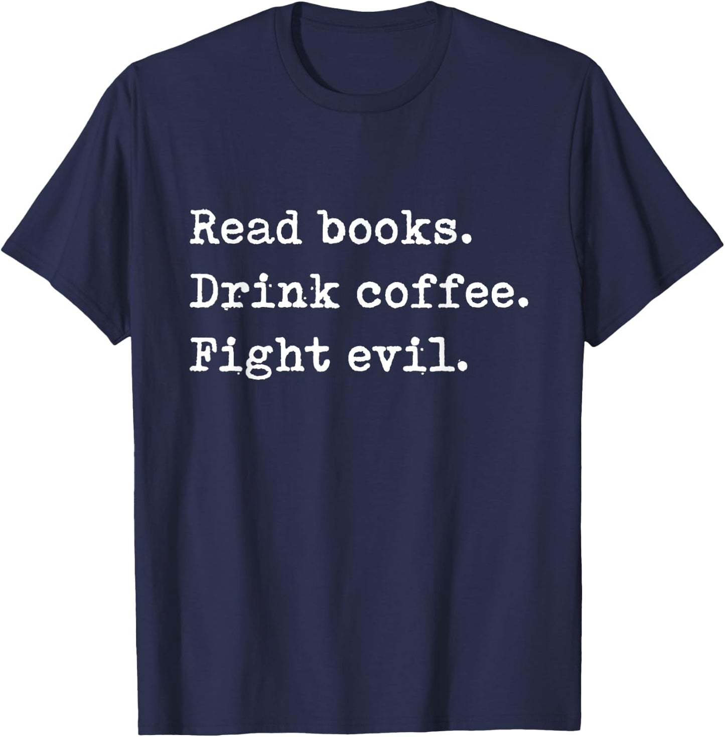 Read Books. Drink Coffee. Fight Evil. Funny Reading Shirt T-Shirt - T-Shirt | Navy