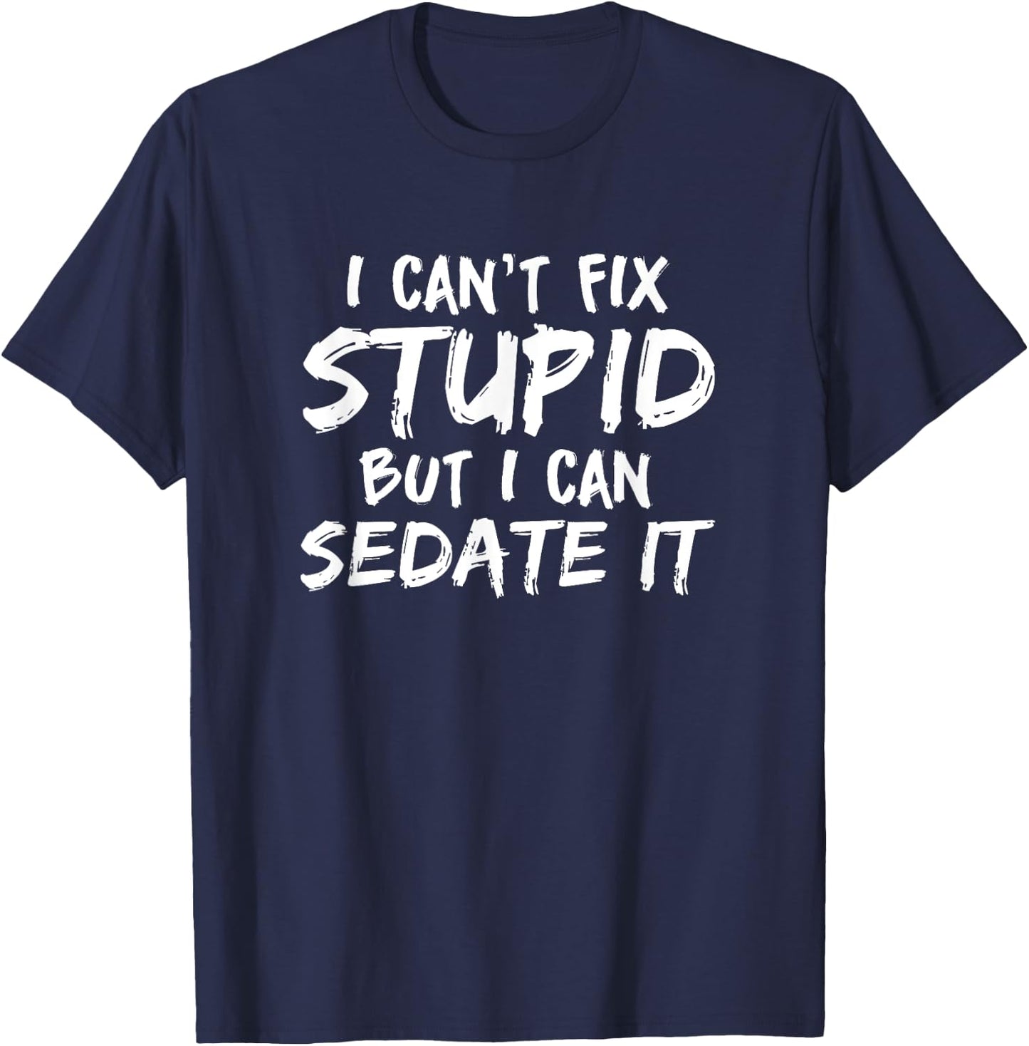 I Can't Fix Stupid But I Can Sedate It Anesthesia CRNA T-Shirt - T-Shirt | Navy
