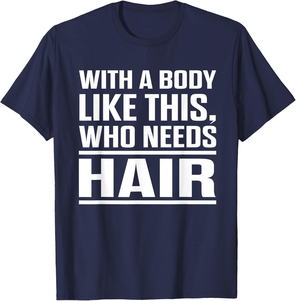 With A Body Like This Who Needs Hair? Funny Bald Men T-Shirt - T-Shirt | Navy