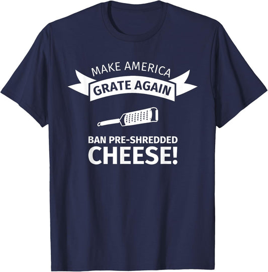 Make America Grate Again - Ban Pre-Shredded Cheese T-Shirt - T-Shirt | Navy